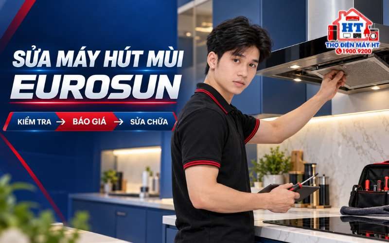 Sửa Máy Hút Mùi Eurosun Tại Nhà – Kiểm Tra & Báo Giá Rõ Ràng